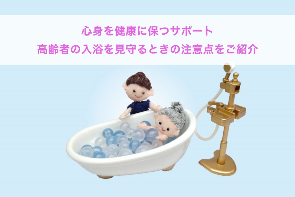 心身を健康に保つサポート|高齢者の入浴を見守るときの注意点をご紹介｜暮らしを支えるブログ｜中央ケアーサポート
